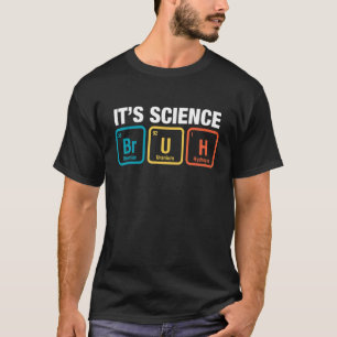 It's Science Bruh Periodic Table Of Elements Meme  T-Shirt