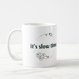 It's Slow Time Mug