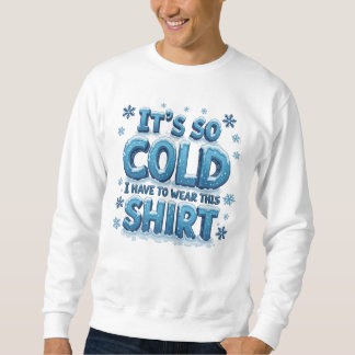 It's So Cold Sweatshirt