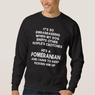It's So Embarrassing Pomeranian Dog Owner Funny Ru Sweatshirt