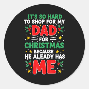 It's So Hard To Shop For My Dad Christmas Because Classic Round Sticker