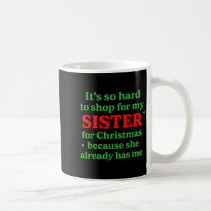It's So Hard To Shop For My Sister For Christmas F Coffee Mug