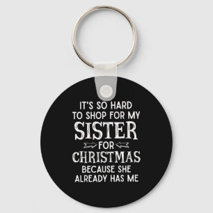 It's So Hard To Shop For My Sister For Christmas Key Ring