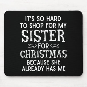 It's So Hard To Shop For My Sister For Christmas  Mouse Mat