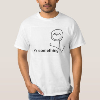 It's somehting T-Shirt