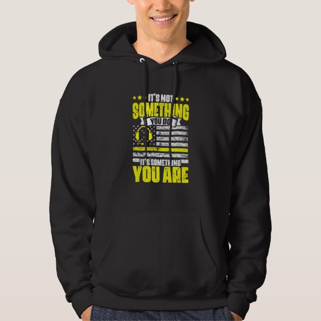 It's Something You Are Dispatch Operator 911 Dispa Hoodie (Front)
