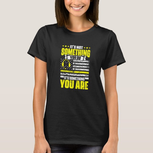 It's Something You Are Dispatch Operator 911 Dispa T-Shirt (Front)