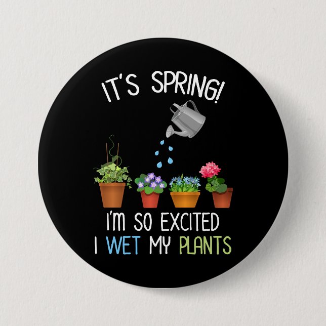 It's Spring! I'm So Excited I Wet My Plants 7.5 Cm Round Badge (Front)