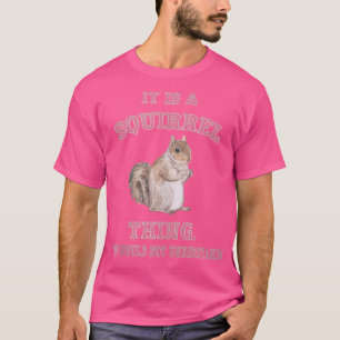 It's Squirrel Thing You Wouldn't Understand Funny T-Shirt