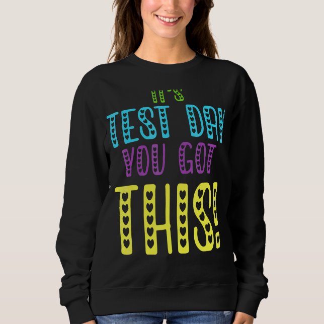 It's Test Day You Got This  Teacher Student Testin Sweatshirt (Front)