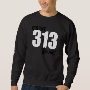 It's The 313 For Me Detroit Michigan Area Code Sweatshirt