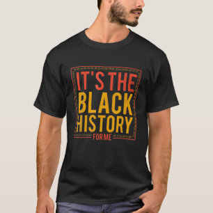 It's The Black History For Me - Black History Mont T-Shirt