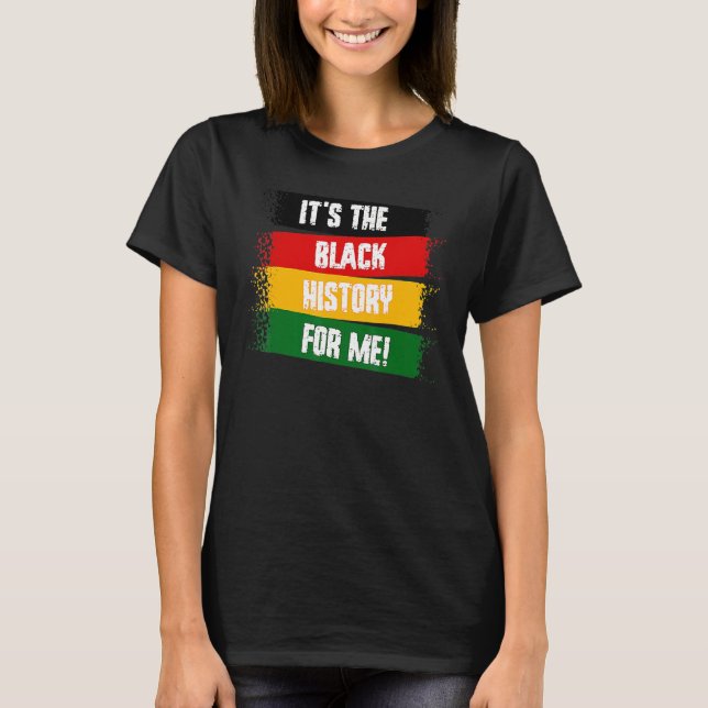 It's The Black History For Me Black History Month  T-Shirt (Front)