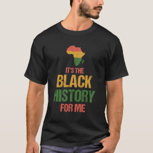 Its The Black History For Me - Black History T-Shirt