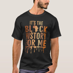 It's The Black History For Me Melanated Shirts For