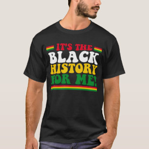 It's The Black History For Me T-Shirt