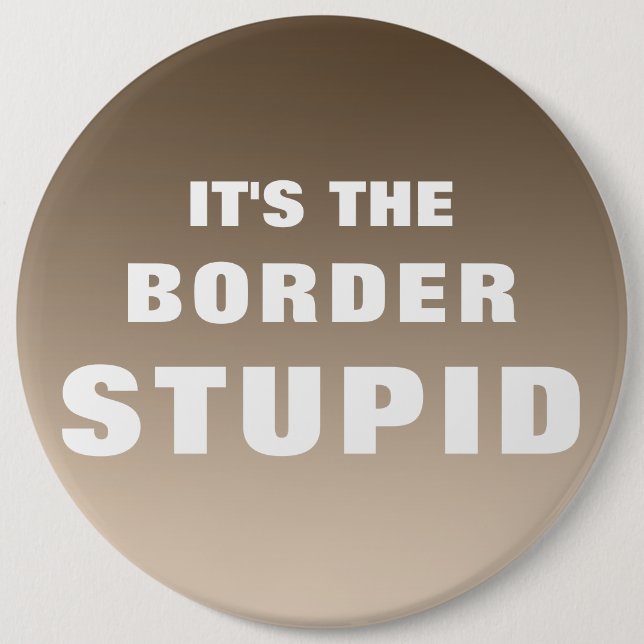 It's The Border Stupid 6 Cm Round Badge (Front)