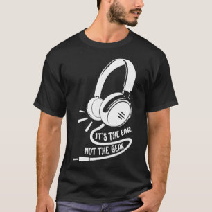 Its The Ear Not The Gear Audio Recording Engineer T-Shirt