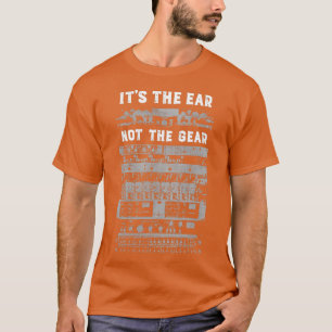 Its The Ear Not the Gear Audio Recording Engineer T-Shirt