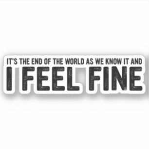 Its The End Of The World, And I Feel Fine