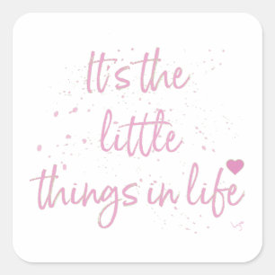 Its-the-little-Things-in-Life-quote-Pink Square Sticker