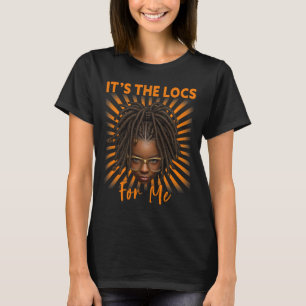 It's The Locs For Me Black History Month Melanated T-Shirt