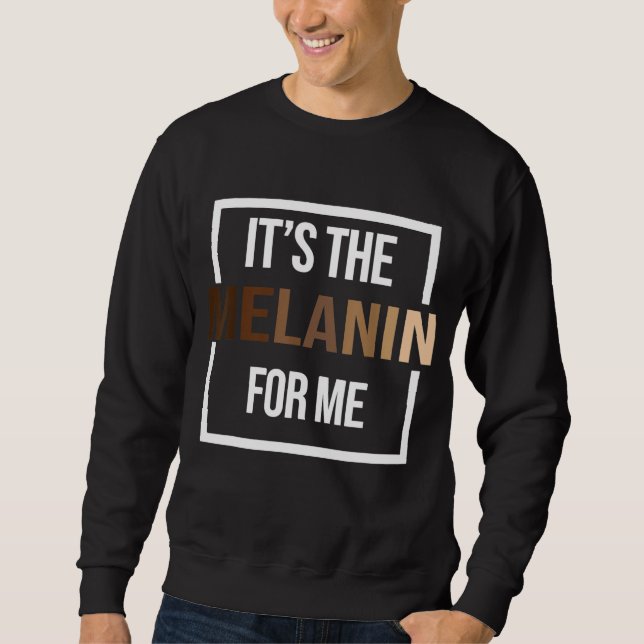 It's The Melanin For Me Black History Month Pride Sweatshirt (Front)