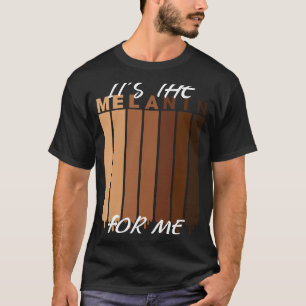 It's The Melanin For Me Black History Pride Melana T-Shirt