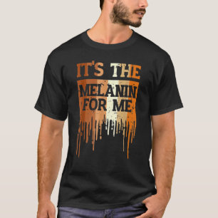 It's The Melanin For Me Drippin Melanin Black Hist T-Shirt