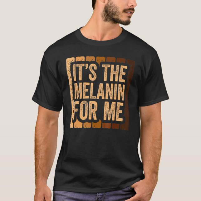 It's The Melanin For Me, Melanated Black History M T-Shirt (Front)