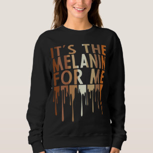 It's The Melanin For Me Melanated Black History Mo Sweatshirt