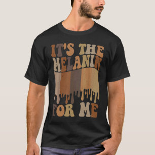 It's The Melanin For Me Melanated Black History Mo T-Shirt