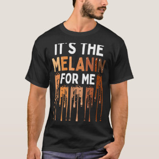 Its The Melanin For Me Melanated Black History Mo  T-Shirt