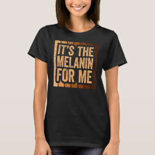 It's The Melanin For Me Melanated Black History Mo T-Shirt