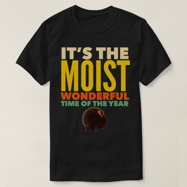 IT'S THE MOIST WONDERFUL TIME OF THE YEAR Thanksgi T-Shirt (Design Front)