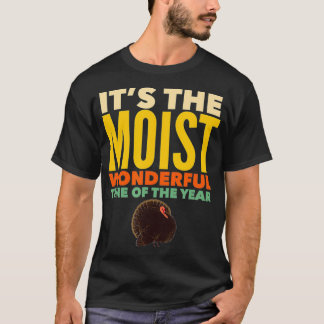 IT'S THE MOIST WONDERFUL TIME OF THE YEAR Thanksgi T-Shirt