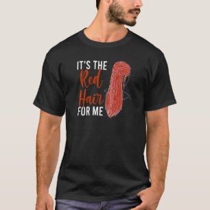 It's The Red Hair For Me Redhead Ginger Redheads T-Shirt