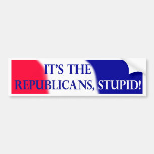 It's the Republicans, stupid! Bumper Sticker