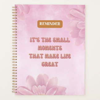 It's The Small Moments That Make Life Great Floral Planner