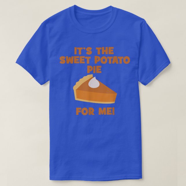 It's The Sweet Potato Pie For Me Funny Thanksgivin T-Shirt (Design Front)