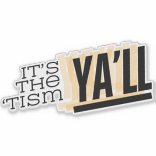 It's The 'Tism Ya'll