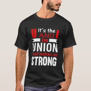 Its the U and I in UNION that makes us STRONG T-Sh T-Shirt