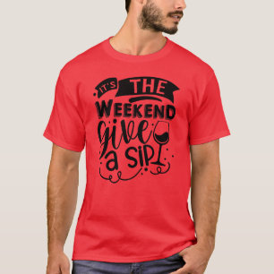 Its the weekend give a sip01 T-Shirt