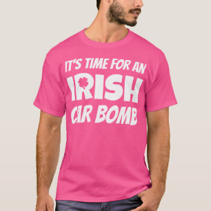 It'S Time For An Irish Car Bomb Funny St Patties D T-Shirt