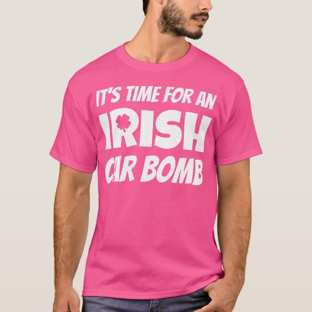 It'S Time For An Irish Car Bomb Funny St Patties D T-Shirt (Front)