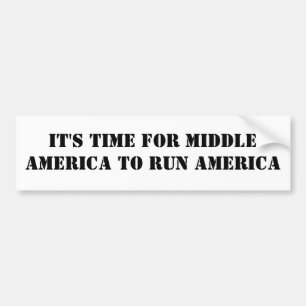 IT'S TIME FOR MIDDLE AMERICA TO RUN AMERICA BUMPER STICKER
