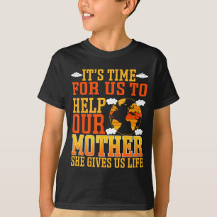 Its Time For Us To Help Our Mother She Gives Us Li T-Shirt