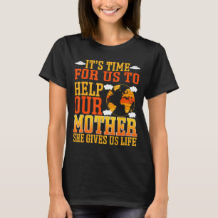 Its Time For Us To Help Our Mother She Gives Us Li T-Shirt