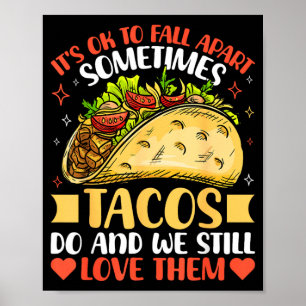Its To Fall Apart Tacos Do And We Love Poster
