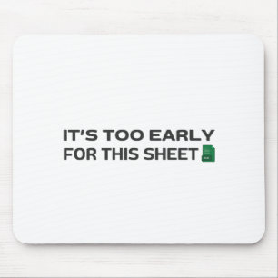 It's too early for this Sheet Mouse Mat